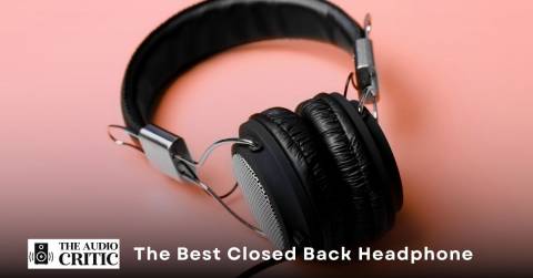 The Best Closed Back Headphone For 2023
